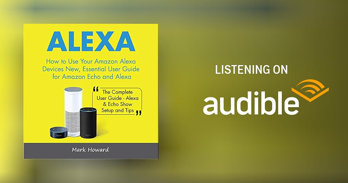 Alexa How to Use Your Amazon Alexa Devices New, Essential User Guide